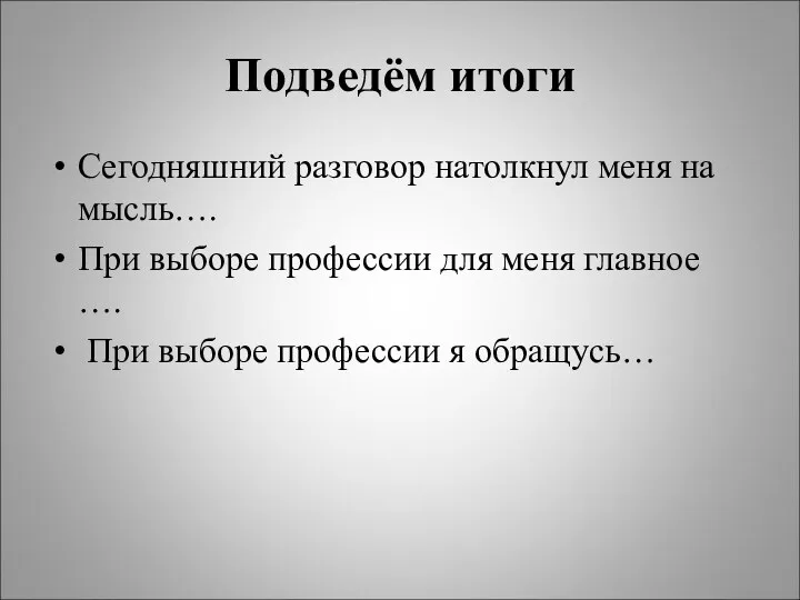 Подведём итоги Сегодняшний разговор натолкнул меня на мысль…. При выборе профессии для меня