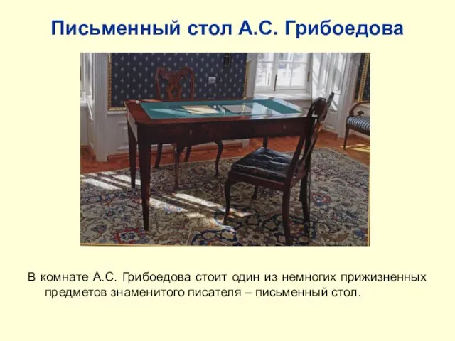Письменный стол А.С. Грибоедова В комнате А.С. Грибоедова стоит один из немногих прижизненных