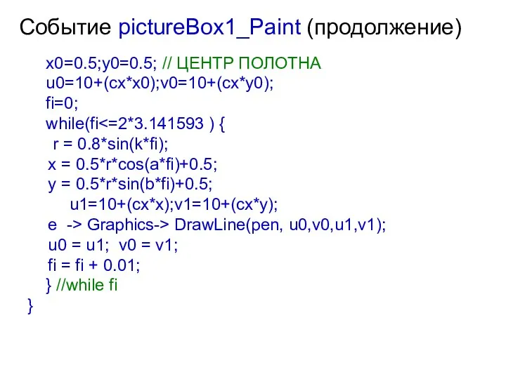 Событие pictureBox1_Paint (продолжение) x0=0.5;y0=0.5; // ЦЕНТР ПОЛОТНА u0=10+(cx*x0);v0=10+(cx*y0); fi=0; while(fi