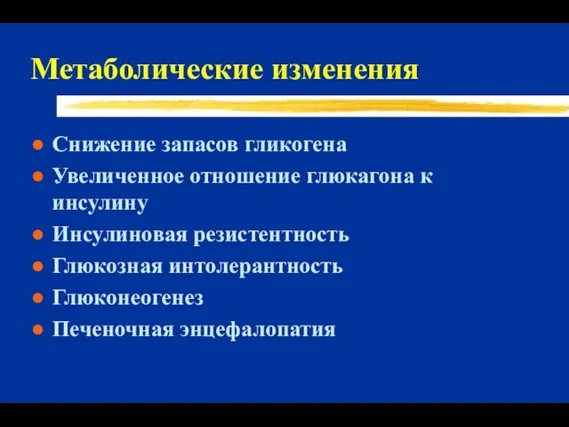 Метаболические изменения Снижение запасов гликогена Увеличенное отношение глюкагона к инсулину