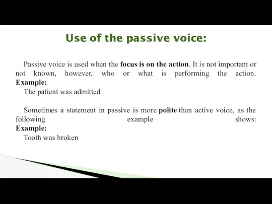 Passive voice is used when the focus is on the action. It is