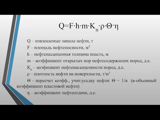 Q=F∙h∙m∙Kн∙ρ∙Θ·η Q – извлекаемые запасы нефти, т F – площадь