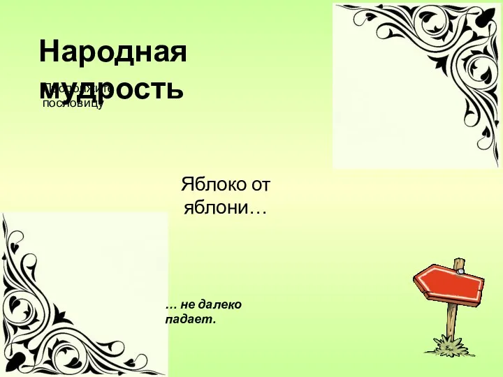 Яблоко от яблони… … не далеко падает. Народная мудрость Продолжите пословицу