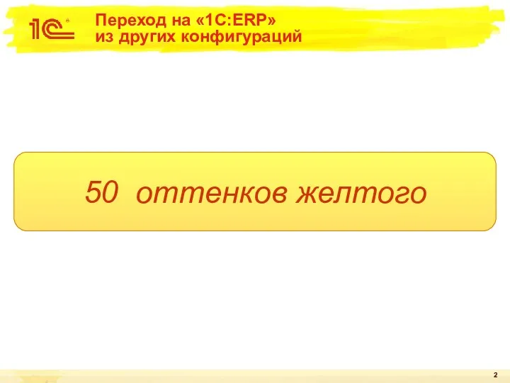 Переход на «1C:ERP» из других конфигураций 50 оттенков желтого