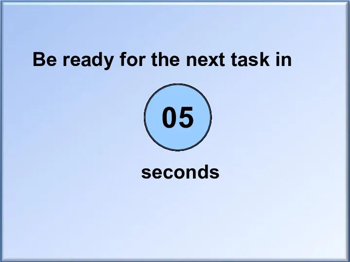 Be ready for the next task in seconds 00 01 02 03 04 05