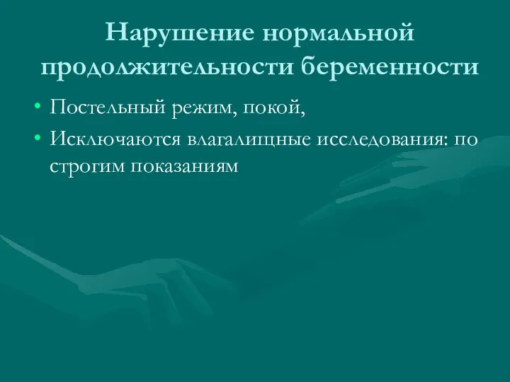 Нарушение нормальной продолжительности беременности Постельный режим, покой, Исключаются влагалищные исследования: по строгим показаниям