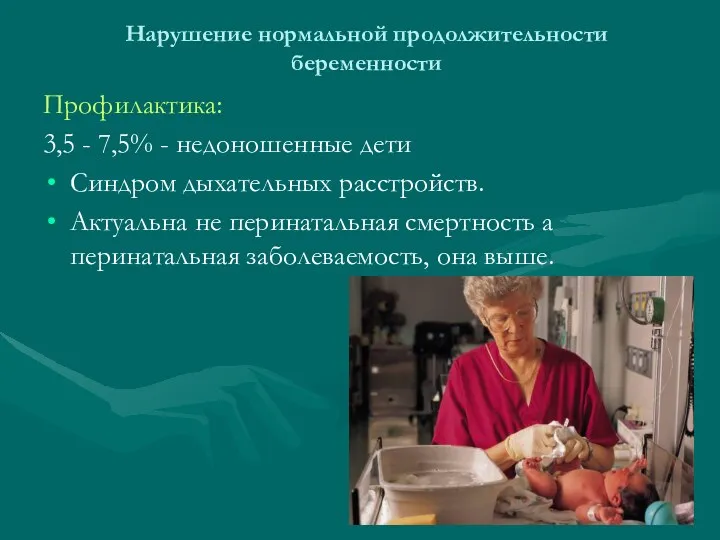 Нарушение нормальной продолжительности беременности Профилактика: 3,5 - 7,5% - недоношенные дети Синдром дыхательных