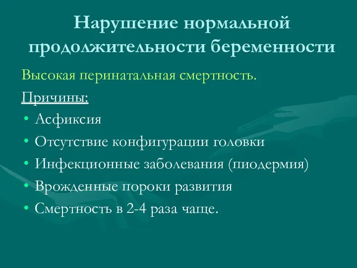 Нарушение нормальной продолжительности беременности Высокая перинатальная смертность. Причины: Асфиксия Отсутствие конфигурации головки Инфекционные