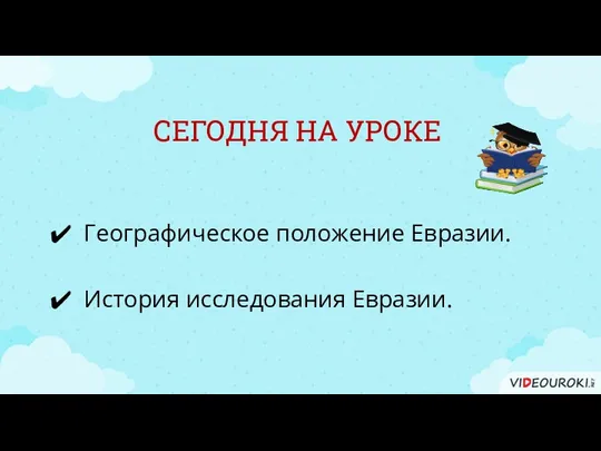 СЕГОДНЯ НА УРОКЕ Географическое положение Евразии. История исследования Евразии.