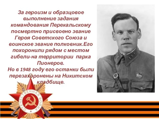 За героизм и образцовое выполнение задания командования Перекальскому посмертно присвоено звание Героя Советского
