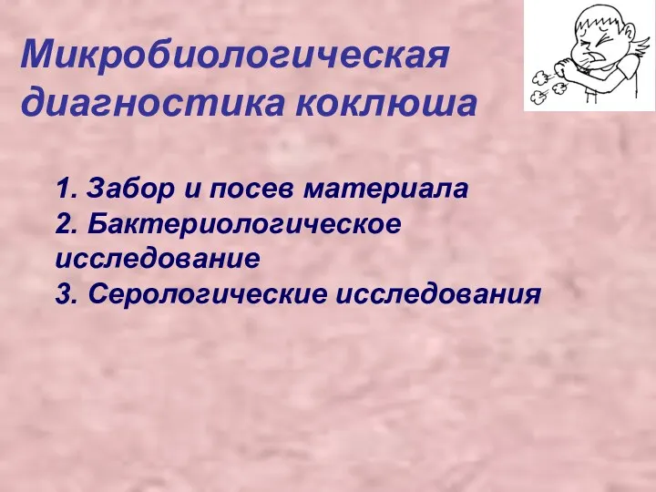 1. Забор и посев материала 2. Бактериологическое исследование 3. Серологические исследования Микробиологическая диагностика коклюша