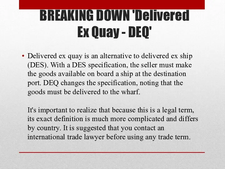 BREAKING DOWN 'Delivered Ex Quay - DEQ' Delivered ex quay is an alternative
