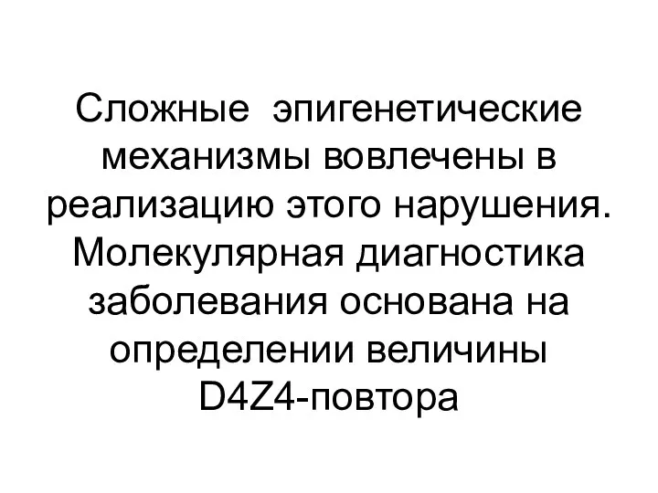 Сложные эпигенетические механизмы вовлечены в реализацию этого нарушения. Молекулярная диагностика заболевания основана на определении величины D4Z4-повтора