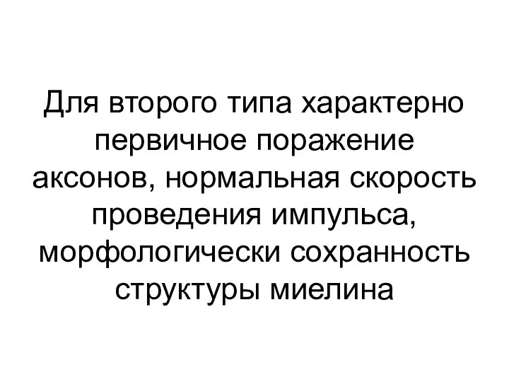 Для второго типа характерно первичное поражение аксонов, нормальная скорость проведения импульса, морфологически сохранность структуры миелина