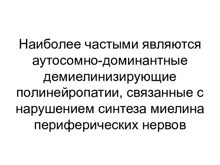 Наиболее частыми являются аутосомно-доминантные демиелинизирующие полинейропатии, связанные с нарушением синтеза миелина периферических нервов