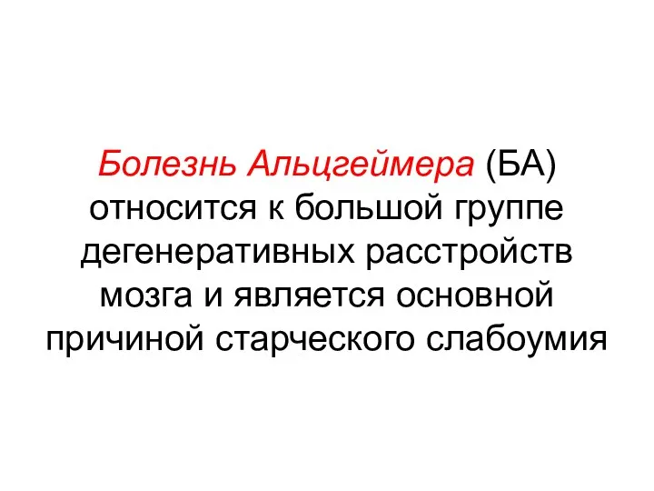 Болезнь Альцгеймера (БА) относится к большой группе дегенеративных расстройств мозга и является основной причиной старческого слабоумия