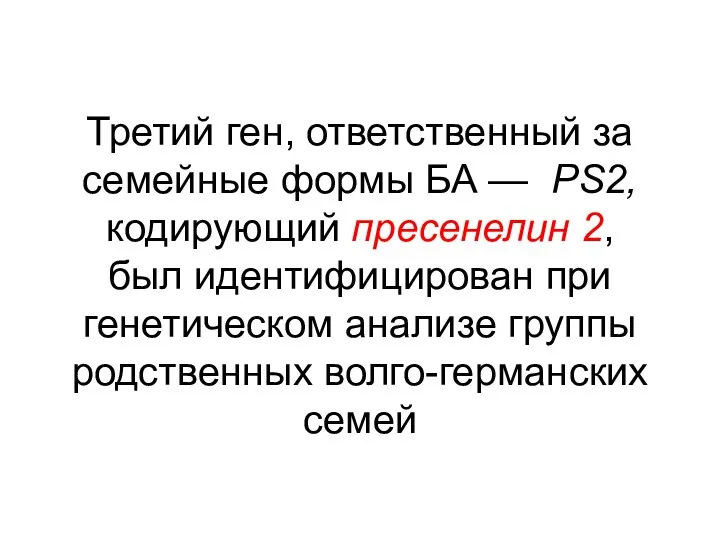 Третий ген, ответственный за семейные формы БА — PS2, кодирующий