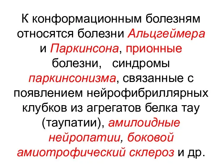 К конформационным болезням относятся болезни Альцгеймера и Паркинсона, прионные болезни,