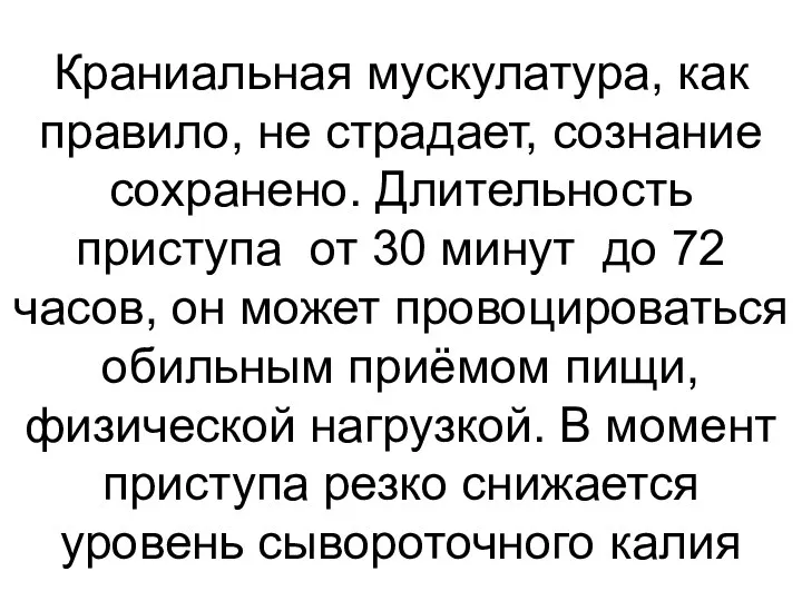 Краниальная мускулатура, как правило, не страдает, сознание сохранено. Длительность приступа