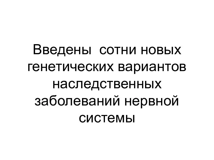 Введены сотни новых генетических вариантов наследственных заболеваний нервной системы