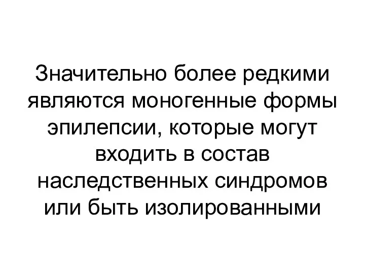 Значительно более редкими являются моногенные формы эпилепсии, которые могут входить