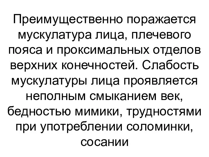 Преимущественно поражается мускулатура лица, плечевого пояса и проксимальных отделов верхних