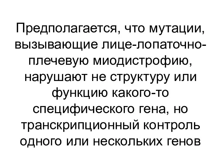 Предполагается, что мутации, вызывающие лице-лопаточно-плечевую миодистрофию, нарушают не структуру или