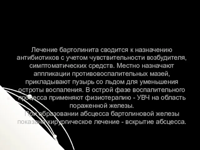 Лечение бартолинита сводится к назначению антибиотиков с учетом чувствительности возбудителя,