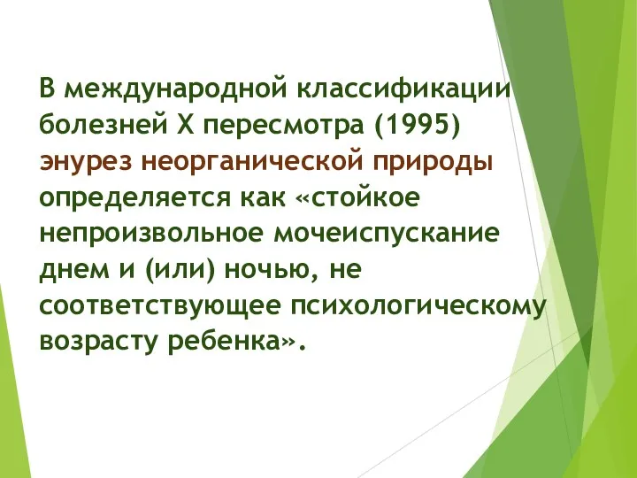 В международной классификации болезней Х пересмотра (1995) энурез неорганической природы определяется как «стойкое