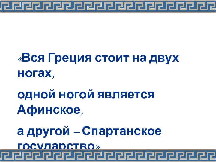 «Вся Греция стоит на двух ногах, одной ногой является Афинское, а другой – Спартанское государство»