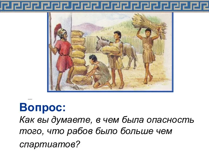 Государство предоставляло каждому спартиату землю и илотов. Рабов было больше чем спартиатов. Вопрос: