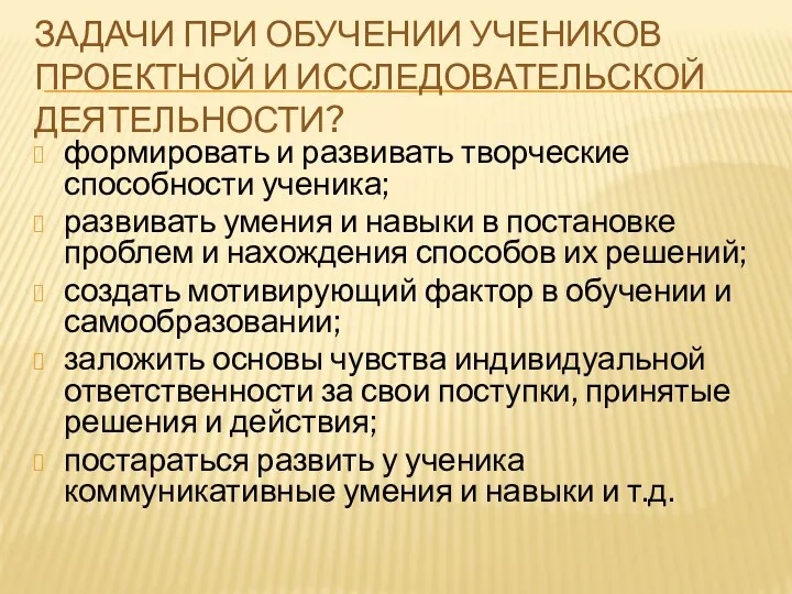 ЗАДАЧИ ПРИ ОБУЧЕНИИ УЧЕНИКОВ ПРОЕКТНОЙ И ИССЛЕДОВАТЕЛЬСКОЙ ДЕЯТЕЛЬНОСТИ? формировать и