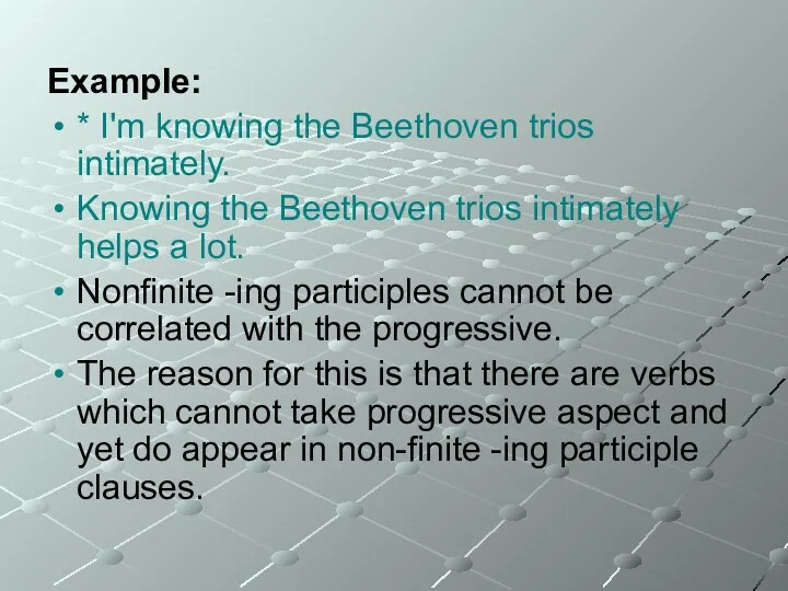 Example: * I'm knowing the Beethoven trios intimately. Knowing the