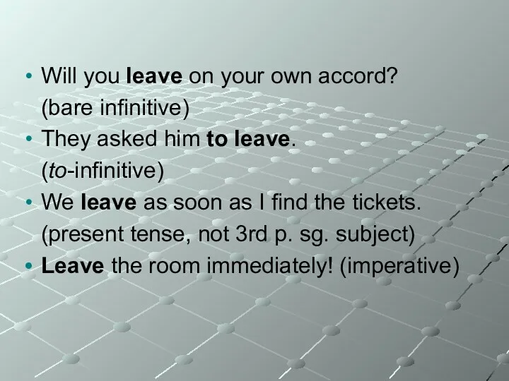 Will you leave on your own accord? (bare infinitive) They