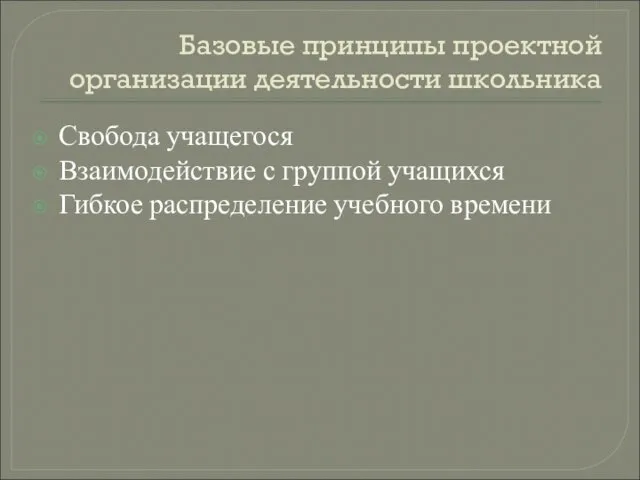 Базовые принципы проектной организации деятельности школьника Свобода учащегося Взаимодействие с группой учащихся Гибкое распределение учебного времени