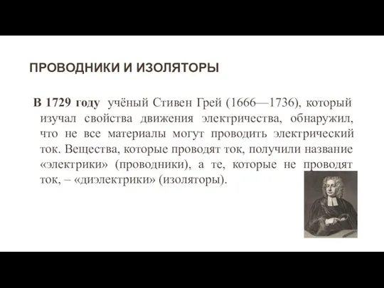 ПРОВОДНИКИ И ИЗОЛЯТОРЫ В 1729 году учёный Стивен Грей (1666—1736),