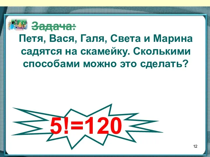 Р5 = 5! Задача: Петя, Вася, Галя, Света и Марина