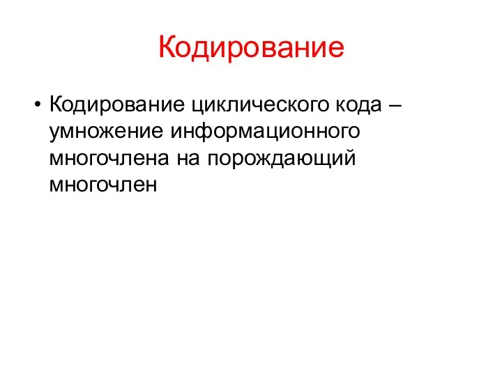 Кодирование Кодирование циклического кода – умножение информационного многочлена на порождающий многочлен