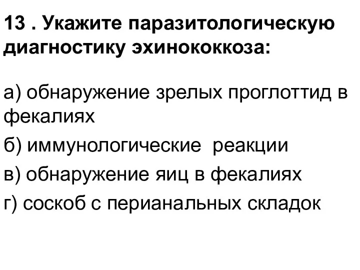 13 . Укажите паразитологическую диагностику эхинококкоза: а) обнаружение зрелых проглоттид