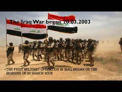 The Iraq War began 20.03.2003 The first military operation in