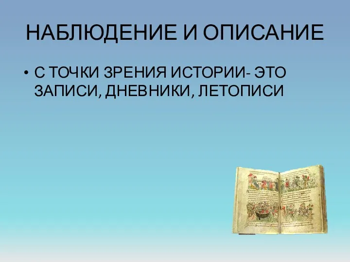 НАБЛЮДЕНИЕ И ОПИСАНИЕ С ТОЧКИ ЗРЕНИЯ ИСТОРИИ- ЭТО ЗАПИСИ, ДНЕВНИКИ, ЛЕТОПИСИ