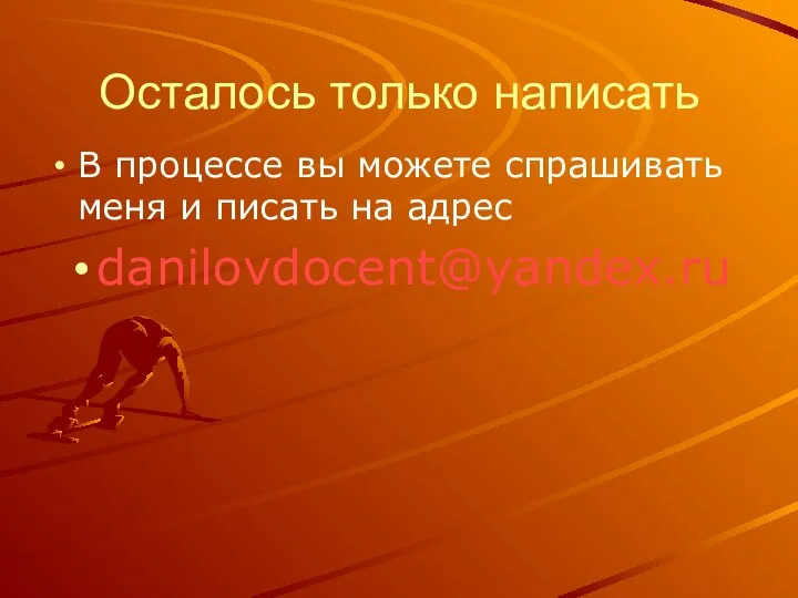 Осталось только написать В процессе вы можете спрашивать меня и писать на адрес danilovdocent@yandex.ru