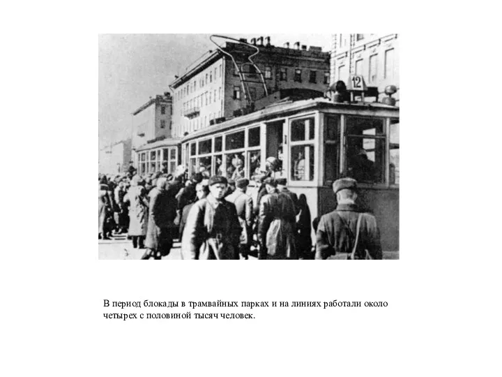 В период блокады в трамвайных парках и на линиях работали около четырех с половиной тысяч человек.