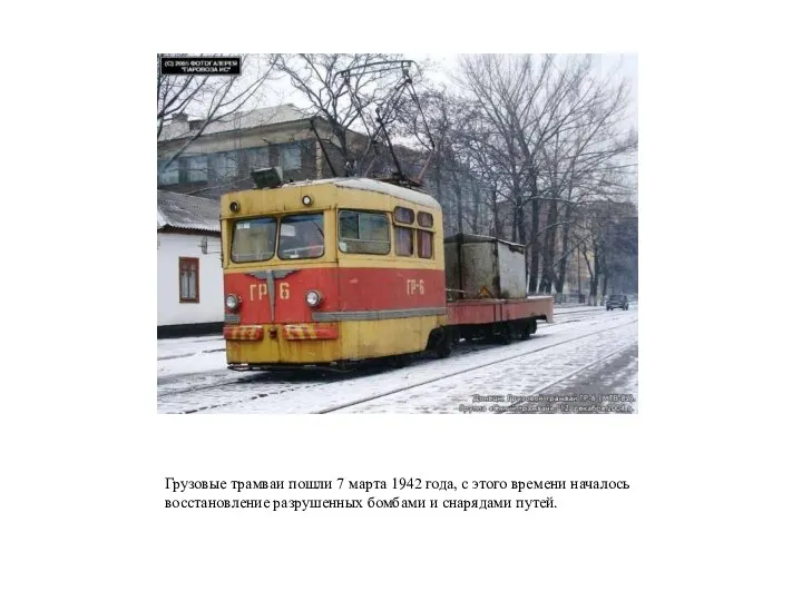 Грузовые трамваи пошли 7 марта 1942 года, с этого времени началось восстановление разрушенных