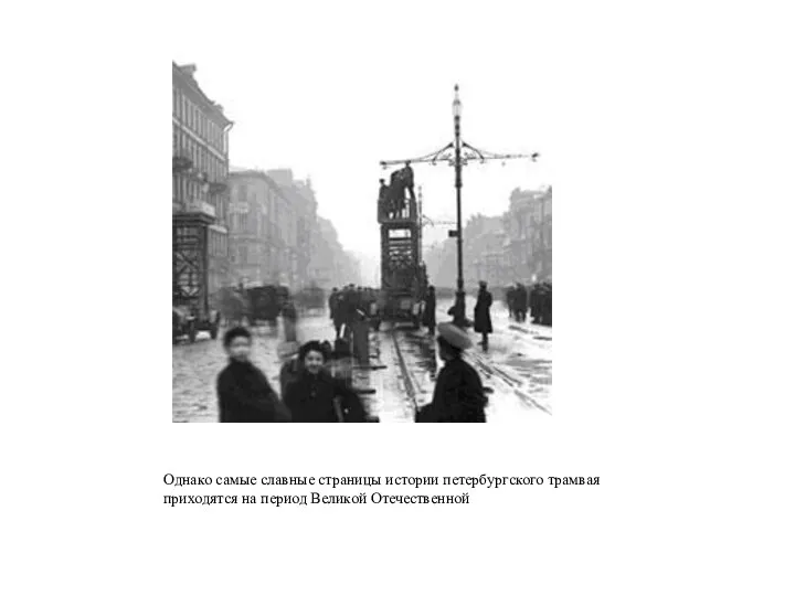 Однако самые славные страницы истории петербургского трамвая приходятся на период Великой Отечественной