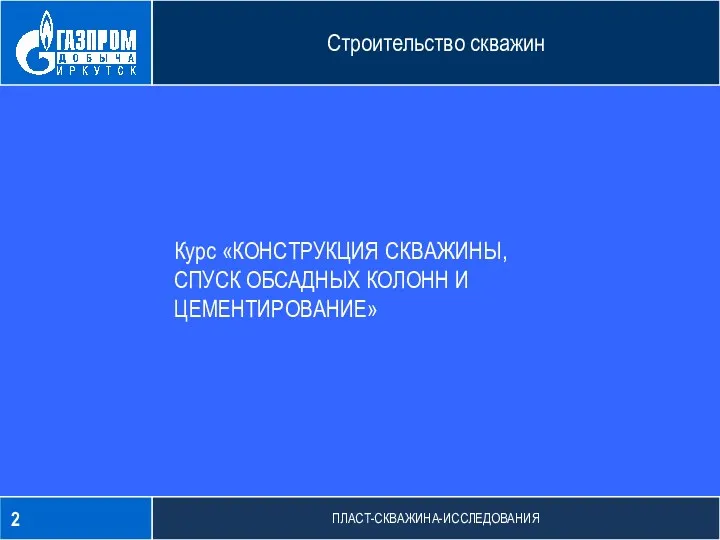 ПЛАСТ-СКВАЖИНА-ИССЛЕДОВАНИЯ Строительство скважин Курс «КОНСТРУКЦИЯ СКВАЖИНЫ, СПУСК ОБСАДНЫХ КОЛОНН И ЦЕМЕНТИРОВАНИЕ»