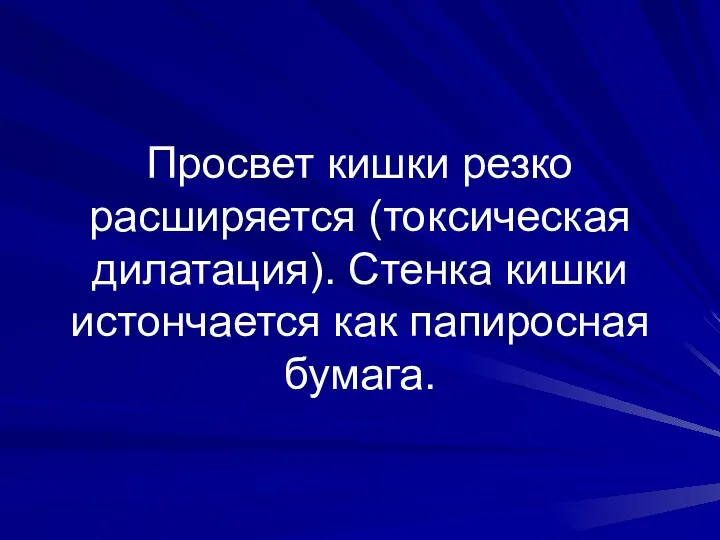 Просвет кишки резко расширяется (токсическая дилатация). Стенка кишки истончается как папиросная бумага.