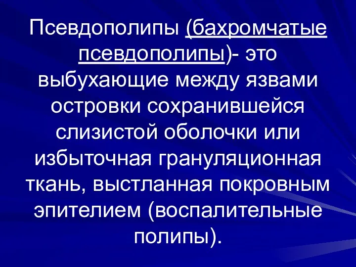 Псевдополипы (бахромчатые псевдополипы)- это выбухающие между язвами островки сохранившейся слизистой