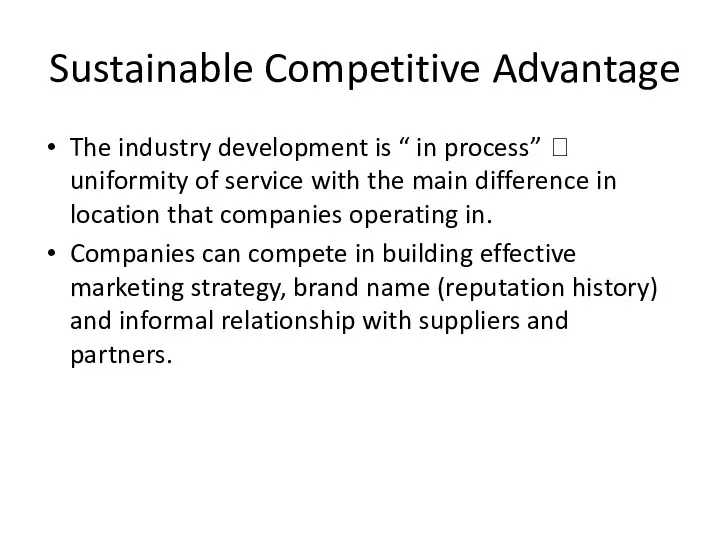 Sustainable Competitive Advantage The industry development is “ in process” ? uniformity of