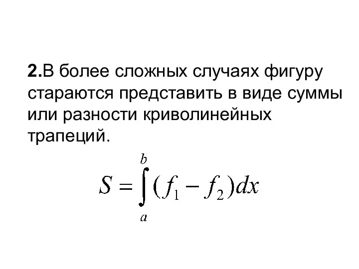 2.В более сложных случаях фигуру стараются представить в виде суммы или разности криволинейных трапеций.